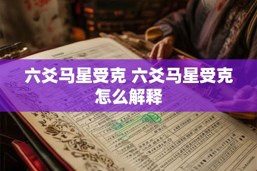 六爻马星受克 六爻马星受克怎么解释