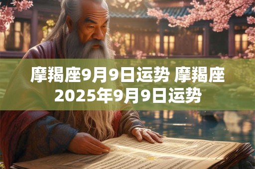 摩羯座9月9日运势 摩羯座2025年9月9日运势