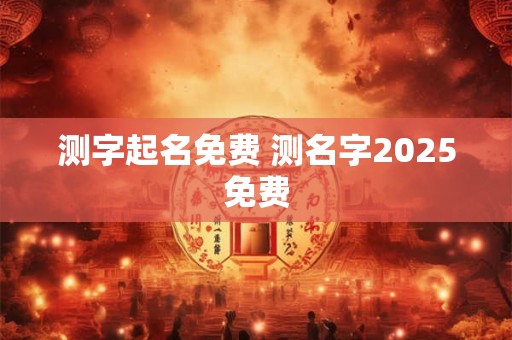 测字起名免费 测名字2025免费