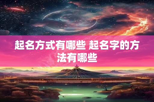 起名方式有哪些 起名字的方法有哪些