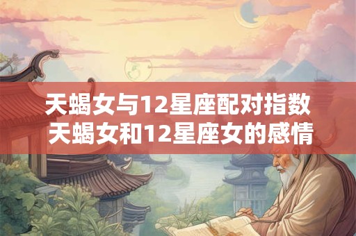 天蝎女与12星座配对指数 天蝎女和12星座女的感情解析