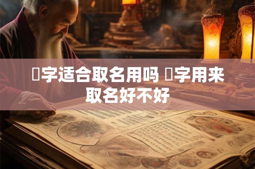 棽字适合取名用吗 琜字用来取名好不好
