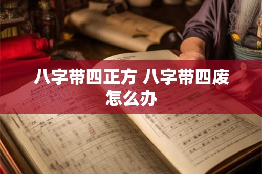 八字带四正方 八字带四废怎么办