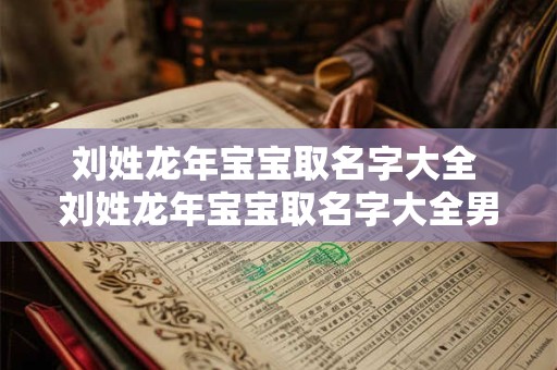 刘姓龙年宝宝取名字大全 刘姓龙年宝宝取名字大全男孩