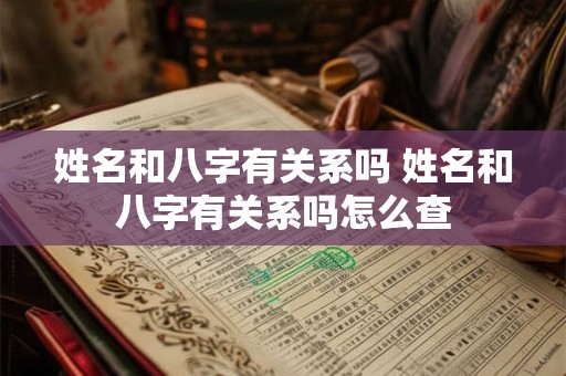 姓名和八字有关系吗 姓名和八字有关系吗怎么查