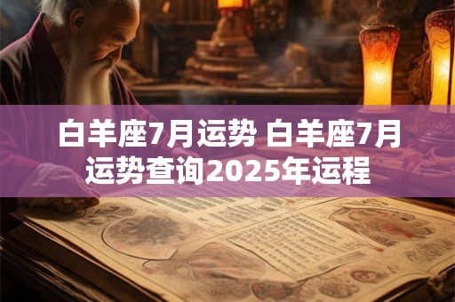 白羊座7月运势 白羊座7月运势查询2025年运程