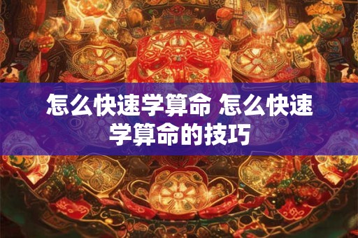 怎么快速学算命 怎么快速学算命的技巧