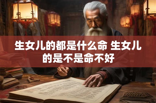 生女儿的都是什么命 生女儿的是不是命不好