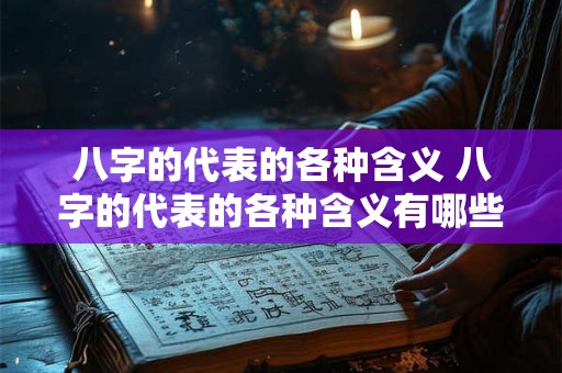 八字的代表的各种含义 八字的代表的各种含义有哪些