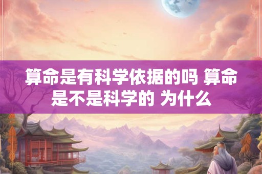 详细阅读:算命是有科学依据的吗 算命是不是科学的 为什么 算命是有科学依据的吗 算命是不是科学的 为什么