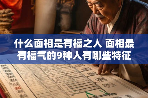 什么面相是有福之人 面相最有福气的9种人有哪些特征