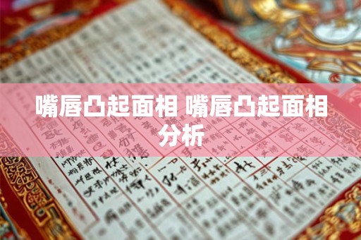 嘴唇凸起面相 嘴唇凸起面相分析
