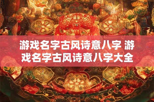 游戏名字古风诗意八字 游戏名字古风诗意八字大全
