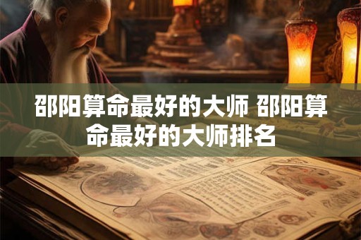邵阳算命最好的大师 邵阳算命最好的大师排名