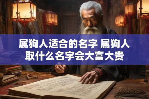 属狗人适合的名字 属狗人取什么名字会大富大贵