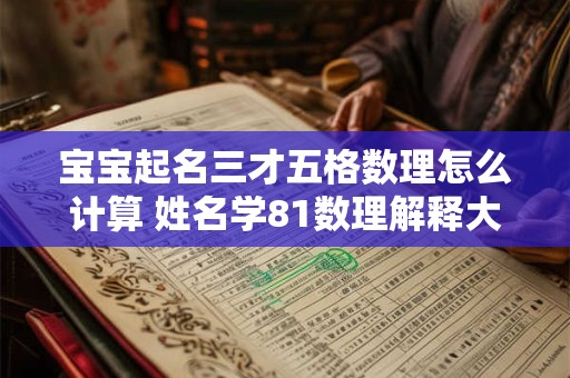 宝宝起名三才五格数理怎么计算 姓名学81数理解释大全