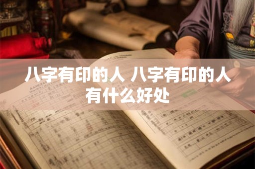 八字有印的人 八字有印的人有什么好处
