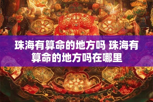 珠海有算命的地方吗 珠海有算命的地方吗在哪里