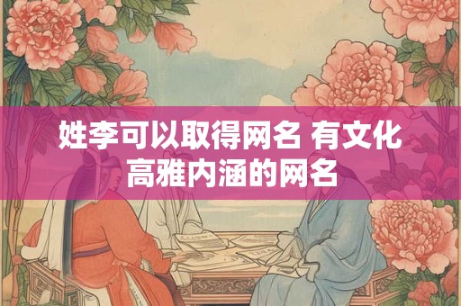 姓李可以取得网名 有文化高雅内涵的网名