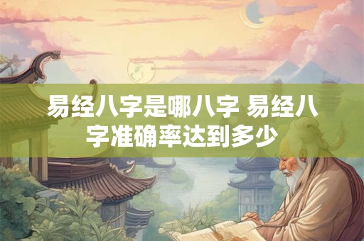 易经八字是哪八字 易经八字准确率达到多少