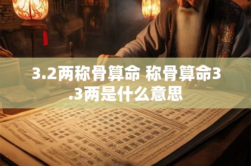 3.2两称骨算命 称骨算命3.3两是什么意思