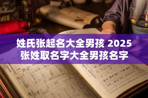姓氏张起名大全男孩 2025张姓取名字大全男孩名字