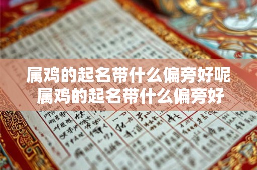 属鸡的起名带什么偏旁好呢 属鸡的起名带什么偏旁好呢女孩子