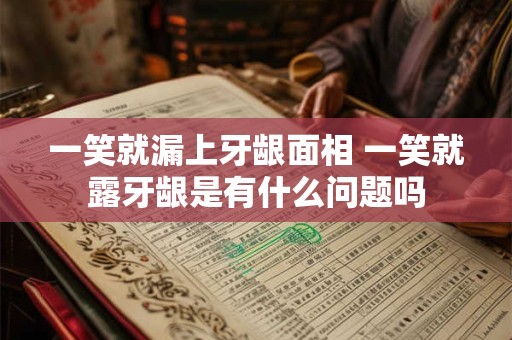 一笑就漏上牙龈面相 一笑就露牙龈是有什么问题吗