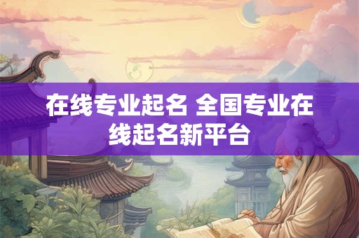 在线专业起名 全国专业在线起名新平台