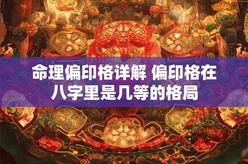 命理偏印格详解 偏印格在八字里是几等的格局