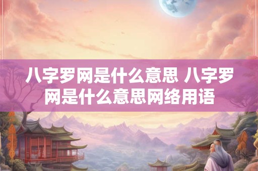 八字罗网是什么意思 八字罗网是什么意思网络用语