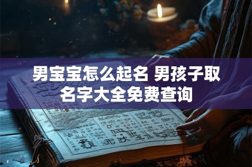 男宝宝怎么起名 男孩子取名字大全免费查询