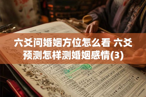 六爻问婚姻方位怎么看 六爻预测怎样测婚姻感情(3)