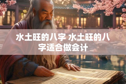 水土旺的八字 水土旺的八字适合做会计