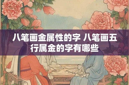 八笔画金属性的字 八笔画五行属金的字有哪些