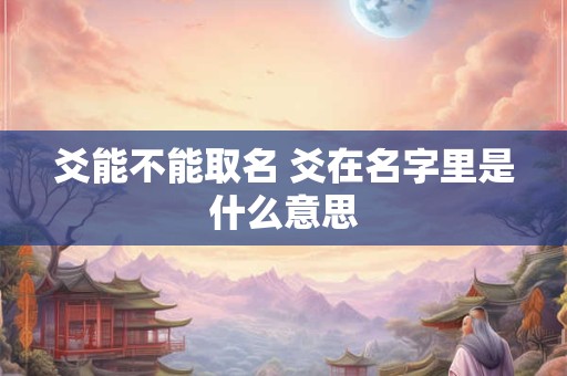 爻能不能取名 爻在名字里是什么意思