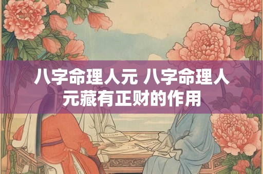 八字命理人元 八字命理人元藏有正财的作用