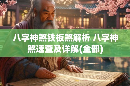 八字神煞铁板煞解析 八字神煞速查及详解(全部)