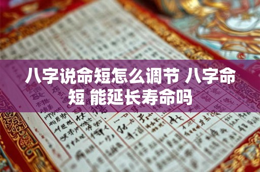 八字说命短怎么调节 八字命短 能延长寿命吗