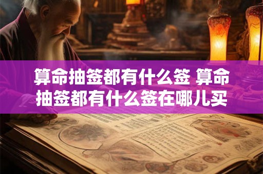 算命抽签都有什么签 算命抽签都有什么签在哪儿买