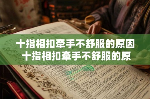 十指相扣牵手不舒服的原因 十指相扣牵手不舒服的原因有哪些