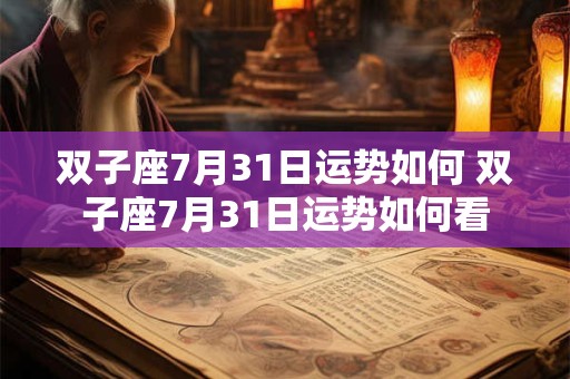 双子座7月31日运势如何 双子座7月31日运势如何看