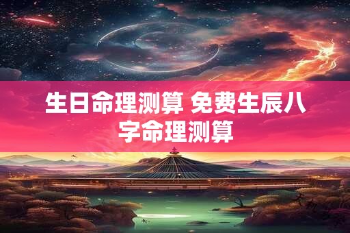 生日命理测算 免费生辰八字命理测算