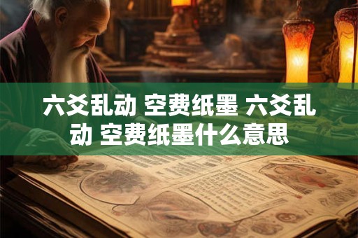 六爻乱动 空费纸墨 六爻乱动 空费纸墨什么意思