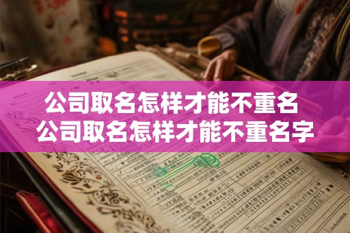 公司取名怎样才能不重名 公司取名怎样才能不重名字