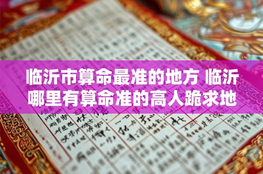 临沂市算命最准的地方 临沂哪里有算命准的高人跪求地址