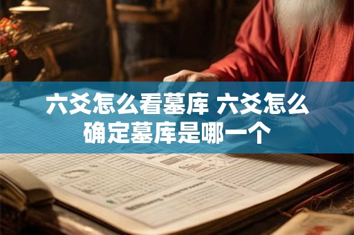六爻怎么看墓库 六爻怎么确定墓库是哪一个
