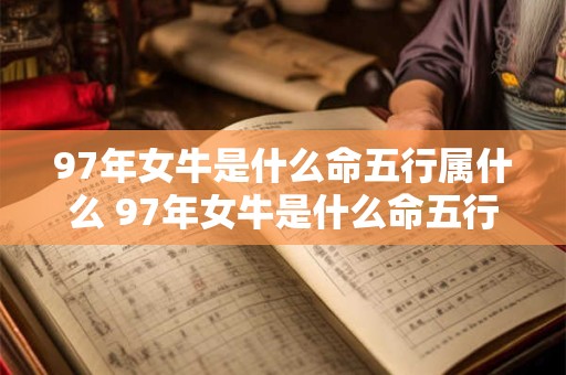 97年女牛是什么命五行属什么 97年女牛是什么命五行属什么属性
