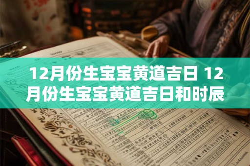 12月份生宝宝黄道吉日 12月份生宝宝黄道吉日和时辰查询