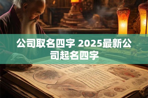 公司取名四字 2025最新公司起名四字